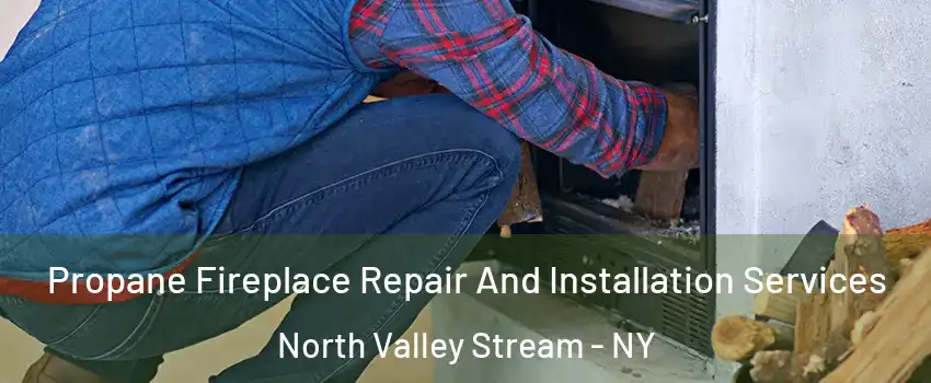 Propane Fireplace Repair And Installation Services North Valley Stream - NY